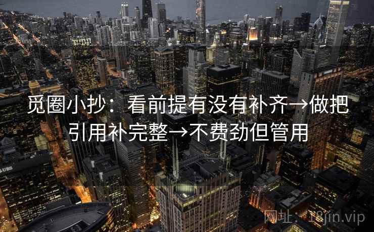 觅圈小抄：看前提有没有补齐→做把引用补完整→不费劲但管用