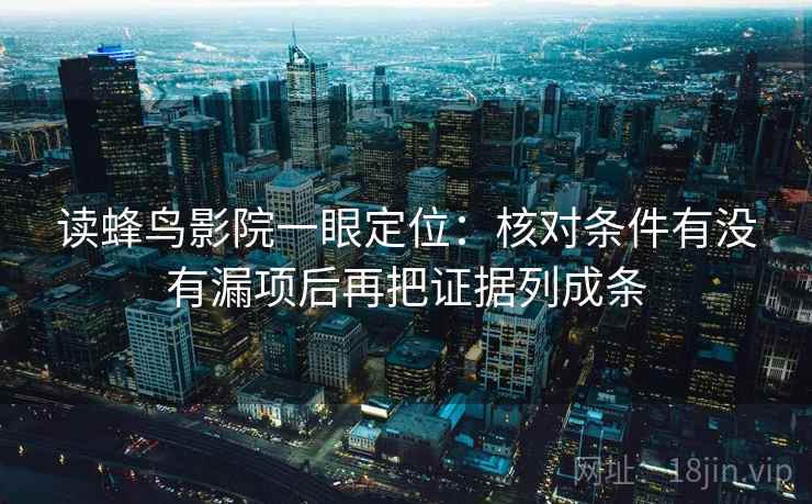 读蜂鸟影院一眼定位：核对条件有没有漏项后再把证据列成条