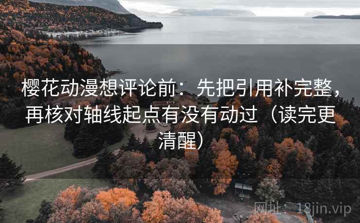 樱花动漫想评论前:先把引用补完整,再核对轴线起点有没有动过(读完更清醒) 樱花动漫想评论前:先把引用补完整,再核对轴线起点有没有动过(读完更清醒)
