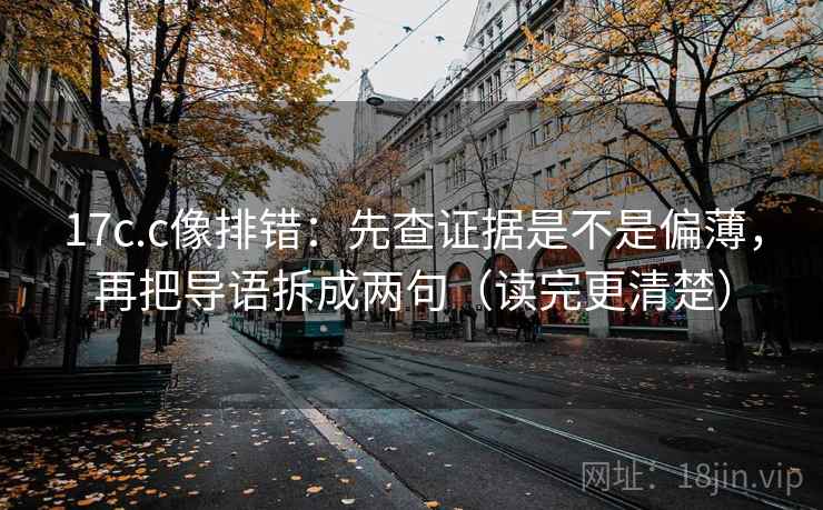 17c.c像排错：先查证据是不是偏薄，再把导语拆成两句（读完更清楚）