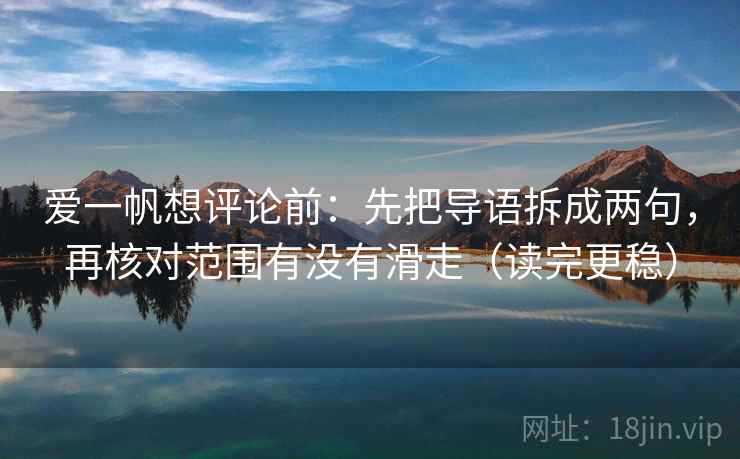 爱一帆想评论前：先把导语拆成两句，再核对范围有没有滑走（读完更稳）